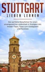 Cover von Stuttgart lieben lernen: Der perfekte Reiseführer für einen unvergesslichen Aufenthalt in Stuttgart inkl. Insider-Tipps, Tipps zum Geldsparen und Packliste
