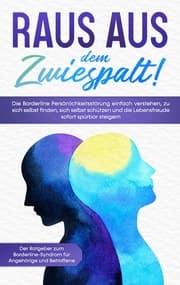 Cover von Raus aus dem Zwiespalt! Die Borderline Persönlichkeitsstörung einfach verstehen, zu sich selbst finden, sich selbst schützen und die Lebensfreude sofort spürbar steigern. Der Ratgeber zum Borderline-Syndrom für Angehörige und Betroffene