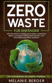 Cover von Zero Waste für Anfänger: Wie Sie Müll im Alltag vermeiden, plastikfrei leben und gleichzeitig Geld sparen und Ihre Lebensqualität erhöhen - inkl. motivierender Zero-Waste-Challenge