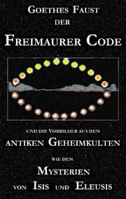 Cover von Goethes 'Faust', der Freimaurer-Code und die Vorbilder aus den antiken Geheimkulten wie den Mysterien von Isis und Eleusis