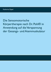 Cover von Die Sensomotorische Körpertherapie nach Dr. Pohl® in Anwendung auf die Verspannung der Gesangs- und Atemmuskulatur