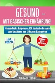 Cover von Gesund - Mit basischer Ernährung! Gesundheits Ratgeber & 150 basische Rezepte zum Entsäuern aus 12 Rezept-Kategorien