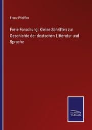 Cover von Freie Forschung: Kleine Schriften zur Geschichte der deutschen Litteratur und Sprache