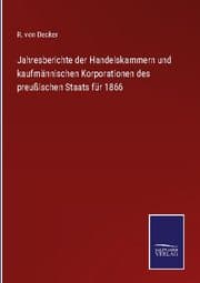Cover von Jahresberichte der Handelskammern und kaufmännischen Korporationen des preußischen Staats für 1866