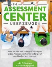 Cover von Im Assessment Center überzeugen: Wie Sie mit den richtigen Strategien jedes Assessment Center erfolgreich durchlaufen und bestehen - inkl. 5-Wochen-Vorbereitungsguide