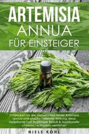 Cover von Artemisia annua für Einsteiger: Entdecken Sie die Geheimnisse hinter Artemisia annua und welche heilende Wirkung diese Heilpflanze hat! Einjähriger Beifuß & traditionelle chinesische Medizin verstehen