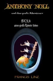 Cover von Anthony Noll und das Große Abenteuer - Buch 3: wenn große Roboter lieben