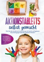 Cover von Aktionstabletts selbst gemacht: Wie Sie die kindliche Entwicklung mit leicht verfügbaren Haushaltsgegenständen spielend fördern - 55 kreative Lernangebote für Kinder von 3 bis 10 Jahren