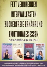 Cover von Fett verbrennen , Intervallfasten , Zuckerfreie Ernährung , Emotionales Essen - Das große 4 in 1 Buch: Wie Sie eine gesunde Ernährungsweise etablieren und Ihre persönliche Traumfigur Schritt für Schritt erreichen
