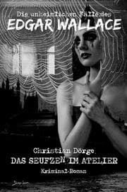 Cover von DIE UNHEIMLICHEN FÄLLE DES EDGAR WALLACE: DAS SEUFZEN IM ATELIER