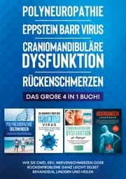 Cover von Polyneuropathie, Eppstein Barr Virus, Craniomandibuläre Dysfunktion, Rückenschmerzen: Das große 4 in 1 Buch! Wie Sie CMD, EBV, Nervenschmerzen oder Rückenprobleme ganz leicht selbst behandeln, lindern und heilen