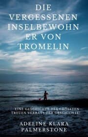 Cover von Die vergessenen Inselbewohner von Tromelin: Eine Geschichte des größten treuen Verrats der Geschichte!