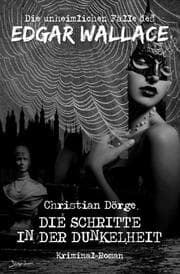 Cover von DIE UNHEIMLICHEN FÄLLE DES EDGAR WALLACE: DIE SCHRITTE IN DER DUNKELHEIT