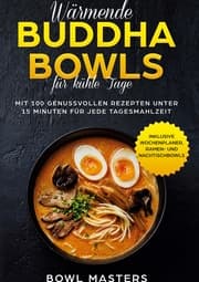 Cover von Wärmende Buddha Bowls für kühle Tage: Mit 100 genussvollen Rezepten unter 15 Minuten für jede Tagesmahlzeit - Inklusive Wochenplaner, Ramen- und Nachtisch Bowls