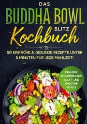 Cover von Das Buddha Bowl Blitz Kochbuch: 50 einfache & gesunde Rezepte unter 5 Minuten für jede Mahlzeit! - Inklusive Wochenplaner, Salat- und Smoothie Bowls