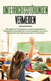 Cover von Unterrichtsstörungen vermeiden: Mit einfachen Strategien zu einem angenehmen Klassenklima, produktiver Lernatmosphäre und einem entspannten Schulalltag für Lehrer und Schüler