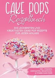 Cover von Cake Pops Rezeptbuch: Die leckersten und kreativsten Cake Pop Rezepte für jeden Anlass - inkl. veganen, herzhaften, Frühstücks- & Fitness-Cake-Pops