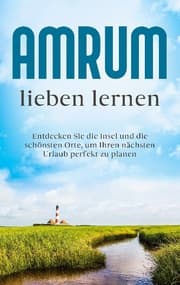 Cover von Amrum lieben lernen: Entdecken Sie die Insel und die schönsten Orte, um Ihren nächsten Urlaub perfekt zu planen