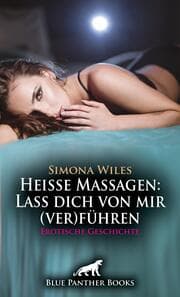 Cover von Heiße Massagen: Lass dich von mir (ver)führen - Erotische Geschichte + 2 weitere Geschichten
