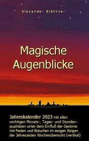 Cover von Magische Augenblicke - Jahreskalender 2023 mit allen wichtigen Monats-, Tages- und Stundenqualitäten unter dem Einfluss der Gestirne als robuste Alltagsausgabe mit vertikaler Wochenübersicht
