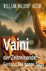 Cover von Vaini der Zeitreisende: Fantasy: Die ganze Saga