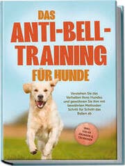 Cover von Das Anti-Bell-Training für Hunde: Verstehen Sie das Verhalten Ihres Hundes und gewöhnen Sie ihm mit bewährten Methoden Schritt für Schritt das Bellen ab - inkl. vieler Übungen & Techniken