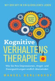 Cover von Kognitive Verhaltenstherapie - Selbsthilfe für den Alltag: Wie Sie Ihre Depressionen, Angst- und Zwangsstörungen endlich überwinden. Mit der KVT in ein glückliches Leben