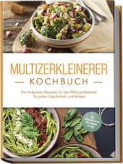 Cover von Multizerkleinerer Kochbuch: Die leckersten Rezepte für den Multizerkleinerer für jeden Geschmack und Anlass - inkl. Fingerfood, Pestos, Frozen Joghurt, Dips uvm.