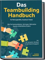 Cover von Das Teambuilding Handbuch für Führungskräfte, Coaches & Trainer: Wie Sie Kommunikation, Vertrauen, Motivation & gutes Arbeitsklima fördern - inkl. 55 Teamspiele, Workbook & Teambesprechungs-Guide
