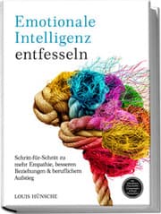 Cover von Emotionale Intelligenz entfesseln: Schritt-für-Schritt zu mehr Empathie, besseren Beziehungen & beruflichem Aufstieg - inkl. Selbstreflexions-Tools, Konfliktlösungsstrategien & Miracle Morning Bonus