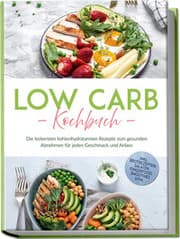 Cover von Low Carb Kochbuch: Die leckersten kohlenhydratarmen Rezepte zum gesunden Abnehmen für jeden Geschmack und Anlass - inkl. Brotrezepten, Salaten, Fingerfood, Smoothies uvm.