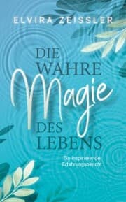 Cover von Die wahre Magie des Lebens: Wie du mehr Leichtigkeit, Erfolg und Gesundheit in dein Leben bringst
