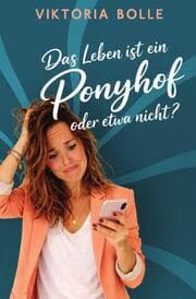 Cover von Das Leben ist ein Ponyhof - oder etwa nicht? (Das Glück des Neubeginns) - moderner Liebesroman I Humor I neue Anfänge I mittleres Lebensalter I Happy End