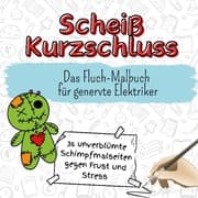 Cover von Scheiß Kurzschluss - 36 unverblümte Schimpfmalseiten gegen Frust und Stress