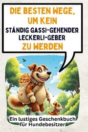 Cover von Die besten Wege, um kein ständig gassi-gehender Leckerli-Geber zu werden