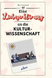 Cover von Eine Liebeserklärung an die Kulturwissenschaft