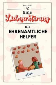 Cover von Eine Liebeserklärung an Ehrenamtliche Helfer - Die große Hommage - das perfekte Geschenk für Weihnachten und Geburtstag und jeden Anlass