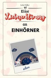 Cover von Eine Liebeserklärung an Einhörner - Die große Hommage - das perfekte Geschenk für Weihnachten und Geburtstag und jeden Anlass