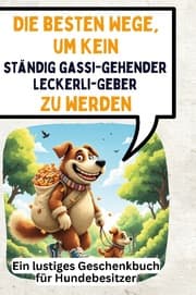 Cover von Die besten Wege, um kein ständig gassi-gehender Leckerli-Geber zu werden