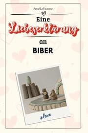 Cover von Eine Liebeserklärung an Biber - Die große Hommage - das perfekte Geschenk für Weihnachten und Geburtstag und jeden Anlass