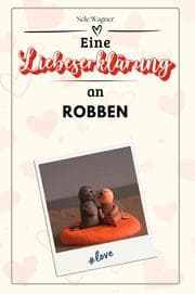 Cover von Eine Liebeserklärung an Robben - Die große Hommage - das perfekte Geschenk für Weihnachten und Geburtstag und jeden Anlass