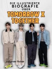 Cover von Die illustrierte Biografie über Tomorrow X Together