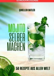 Cover von Mojito selber machen - 50 Rezepte aus aller Welt: Dieses atemberaubende Buch entführt Sie auf eine kulinarische Reise durch verschiedene Länder - SONDERAUSGABE