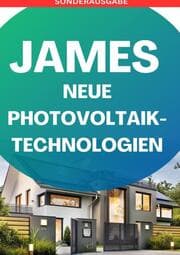 Cover von JAMES NEUE Photovoltaik-Technologien: Ein Überblick über die verschiedenen Arten von Solarzellen und Modulen so legt dich keiner mehr: Photovoltaik ... Solarstrom, Eigenen Solarstrom erzeugen - SONDERAUSGABE BAUTAGEBUCH
