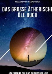 Cover von Das große Ätherische Öle BUCH 100 Öle für Gesundheit & Immunstärke Grundwissen - Neue Therapieansätze -Alternative Heilmittel