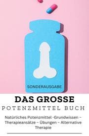 Cover von DAS GROSSE POTENZMITTEL BUCH: Natürliches Potenzmittel - Grundwissen - Therapieansätze - Übungen - Alternative Therapie