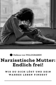 Cover von Narzisstische Mutter: Endlich frei! - Wie du dich löst und dein wahres Leben findest: Sonderausgabe