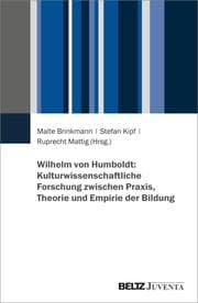 Cover von Wilhelm von Humboldt: Kulturwissenschaftliche Forschung zwischen Praxis, Theorie und Empirie der Bildung