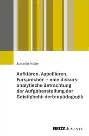 Cover von Aufklären, Appellieren, Fürsprechen - eine diskursanalytische Betrachtung der Aufgabenstellung der Geistigbehindertenpädagogik