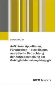 Cover von Aufklären, Appellieren, Fürsprechen - eine diskursanalytische Betrachtung der Aufgabenstellung der Geistigbehindertenpädagogik